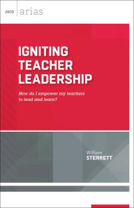 Title: Igniting Teacher Leadership: How do I empower my teachers to lead and learn? (ASCD Arias), Author: William Sterrett