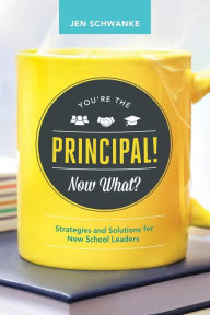 Title: You're the Principal! Now What?: Strategies and Solutions for New School Leaders, Author: Jen Schwanke