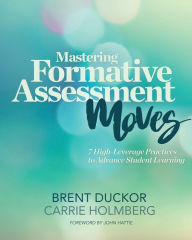Title: Mastering Formative Assessment Moves: 7 High-Leverage Practices to Advance Student Learning, Author: Brent Duckor