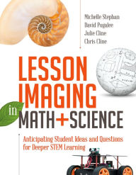 Title: Lesson Imaging in Math and Science: Anticipating Student Ideas and Questions for Deeper STEM Learning, Author: Michelle Stephan