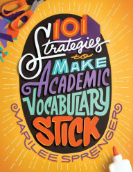 Title: 101 Strategies to Make Academic Vocabulary Stick, Author: Marilee Sprenger
