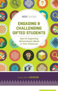 Title: Engaging & Challenging Gifted Students: Tips for Supporting Extraordinary Minds in Your Classroom (ASCD Arias), Author: Jenny Grant Rankin