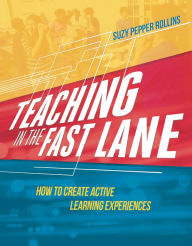 Title: Teaching in the Fast Lane: How to Create Active Learning Experiences, Author: Suzy Pepper Rollins