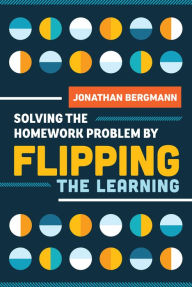 Title: Solving the Homework Problem by Flipping the Learning, Author: Jonathan Bergmann