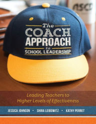 Title: The Coach Approach to School Leadership: Leading Teachers to Higher Levels of Effectiveness, Author: Jessica Johnson