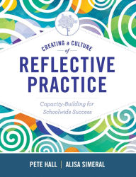 Title: Creating a Culture of Reflective Practice: Capacity Building for Schoolwide Success, Author: Pete Hall