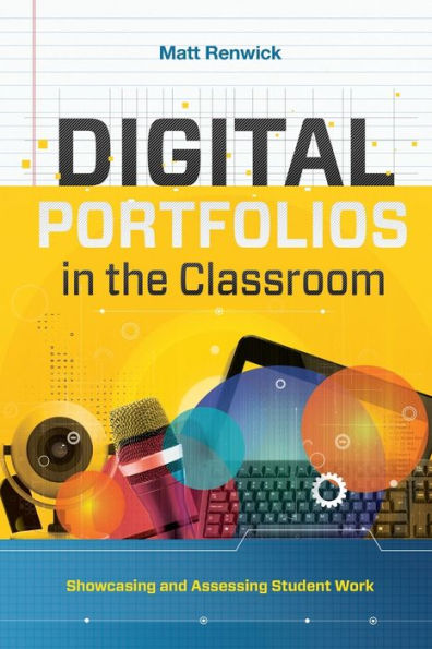 Digital Portfolios the Classroom: Showcasing and Assessing Student Work