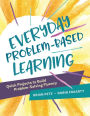 Everyday Problem-Based Learning: Quick Projects to Build Problem-Solving Fluency