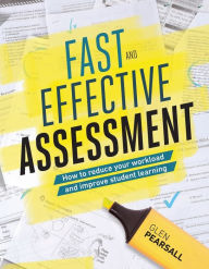Title: Fast and Effective Assessment: How to Reduce Your Workload and Improve Student Learning, Author: Glen Pearsall