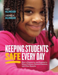 Title: Keeping Students Safe Every Day: How to Prepare for and Respond to School Violence, Natural Disasters, and Other Hazards: How to Prepare for and Respond to School Violence, Natural Disasters, and Other Hazards, Author: Amy Klinger