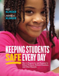 Title: Keeping Students Safe Every Day: How to Prepare for and Respond to School Violence, Natural Disasters, and Other Hazards, Author: Amy Klinger