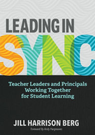 Title: Leading in Sync: Teacher Leaders and Principals Working Together for Student Learning, Author: Jill Harrison Berg