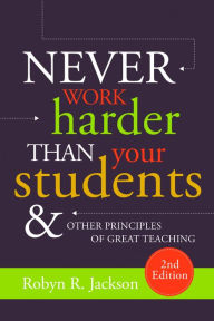 Title: Never Work Harder Than Your Students and Other Principles of Great Teaching, Author: Robyn R. Jackson