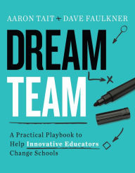 Title: Dream Team: A Practical Playbook to Help Innovative Educators Change Schools, Author: Aaron Tait