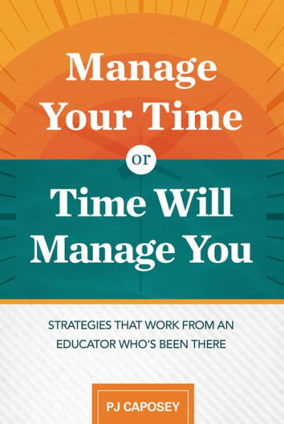 Manage Your Time or Will You: Strategies That Work from an Educator Who's Been There: There