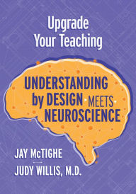 Title: Upgrade Your Teaching: Understanding by Design Meets Neuroscience, Author: Jay McTighe