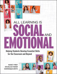 Title: All Learning Is Social and Emotional: Helping Students Develop Essential Skills for the Classroom and Beyond, Author: Nancy Frey
