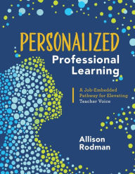 Title: Personalized Professional Learning: A Job-Embedded Pathway for Elevating Teacher Voice, Author: Allison Rodman