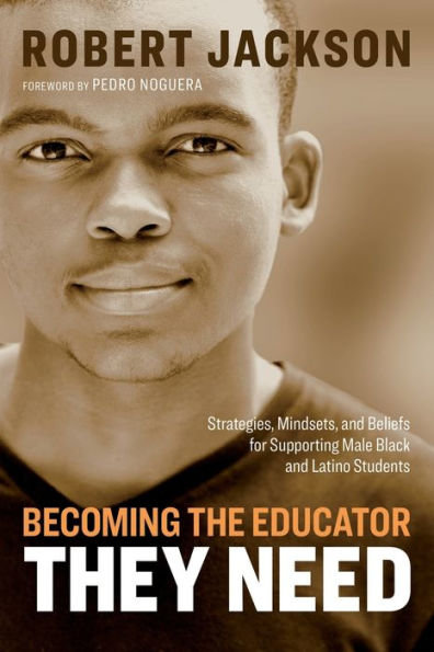 Becoming the Educator They Need: Strategies, Mindsets, and Beliefs for Supporting Male Black Latino Students