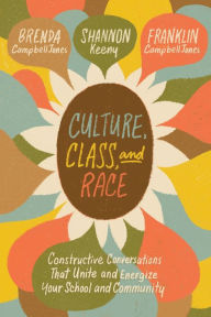 Title: Culture, Class, and Race: Constructive Conversations That Unite and Energize Your School and Community, Author: Brenda CampbellJones