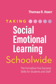 Title: Taking Social-Emotional Learning Schoolwide: The Formative Five Success Skills for Students and Staff, Author: Thomas R. Hoerr