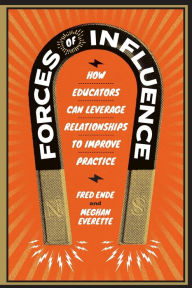 Title: Forces of Influence: How Educators Can Leverage Relationships to Improve Practice, Author: Fred Ende