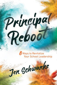 Title: The Principal Reboot: 8 Ways to Revitalize Your School Leadership, Author: Jen Schwanke