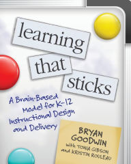 Title: Learning That Sticks: A Brain-Based Model for K-12 Instructional Design and Delivery, Author: Bryan Goodwin