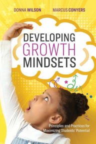 Title: Developing Growth Mindsets: Principles and Practices for Maximizing Students' Potential, Author: Donna Wilson