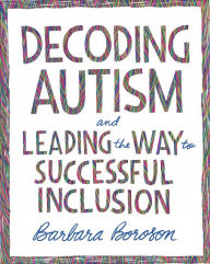 Title: Decoding Autism and Leading the Way to Successful Inclusion, Author: Barbara Boroson