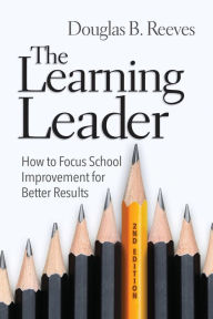 Title: The Learning Leader: How to Focus School Improvement for Better Results, Author: Douglas B. Reeves