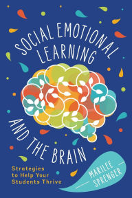 Title: Social-Emotional Learning and the Brain: Strategies to Help Your Students Thrive, Author: Marilee Sprenger