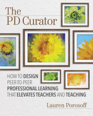 Free books online to read now without download The PD Curator: How to Design Peer-to-Peer Professional Learning That Elevates Teachers and Teaching by Lauren Porosoff FB2 RTF (English literature) 9781416629900