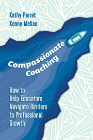 Download free new audio books Compassionate Coaching: How to Help Educators Navigate Barriers to Professional Growth by Kathy Perret, Kenny McKee
