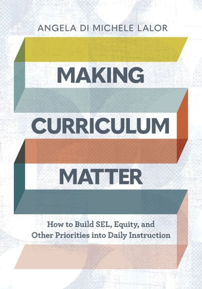 Making Curriculum Matter: How to Build SEL, Equity, and Other Priorities into Daily Instruction