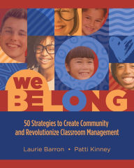 Title: We Belong: 50 Strategies to Create Community and Revolutionize Classroom Management, Author: Laurie Barron