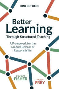 Title: Better Learning Through Structured Teaching: A Framework for the Gradual Release of Responsibility, Author: Douglas Fisher
