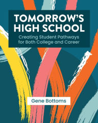 Title: Tomorrow's High School: Creating Student Pathways for Both College and Career, Author: Gene Bottoms