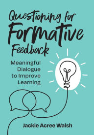 Title: Questioning for Formative Feedback: Meaningful Dialogue to Improve Learning, Author: Jackie Acree Walsh