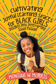 Pdf format books download Cultivating Joyful Learning Spaces for Black Girls: Insights into Interrupting School Pushout PDF 9781416631224 by Monique W. Morris (English literature)