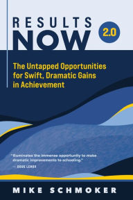 Title: Results Now 2.0: The Untapped Opportunities for Swift, Dramatic Gains in Achievement, Author: Mike Schmoker