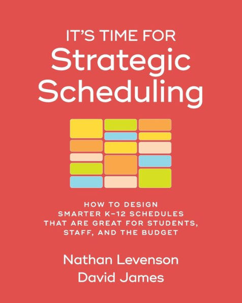 It's Time for Strategic Scheduling: How to Design Smarter K–12 Schedules That Are Great Students, Staff, and the Budget