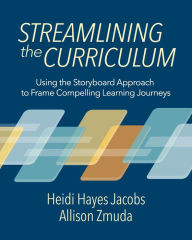 Title: Streamlining the Curriculum: Using the Storyboard Approach to Frame Compelling Learning Journeys, Author: Heidi Hayes Jacobs