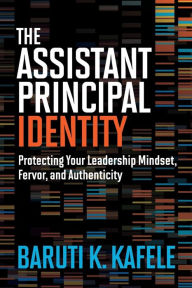 Title: The Assistant Principal Identity: Protecting Your Leadership Mindset, Fervor, and Authenticity, Author: Baruti K. Kafele