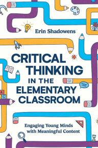 Online books to download free Critical Thinking in the Elementary Classroom: Engaging Young Minds with Meaningful Content