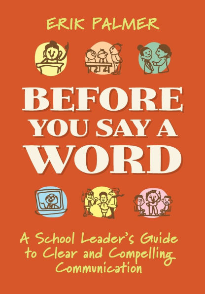 Before You Say A Word: School Leader's Guide to Clear and Compelling Communication