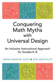 Title: Conquering Math Myths with Universal Design: An Inclusive Instructional Approach for Grades K-8, Author: Jenna Mancini Rufo