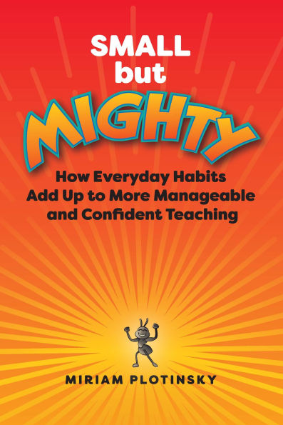 Small but Mighty: How Everyday Habits Add Up to More Manageable and Confident Teaching