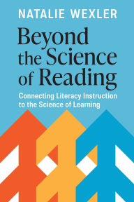 Title: Beyond the Science of Reading: Connecting Literacy Instruction to the Science of Learning, Author: Natalie Wexler