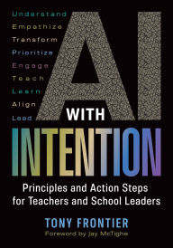 Title: AI with Intention: Principles and Action Steps for Teachers and School Leaders, Author: Tony Frontier
